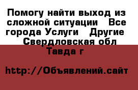 Помогу найти выход из сложной ситуации - Все города Услуги » Другие   . Свердловская обл.,Тавда г.